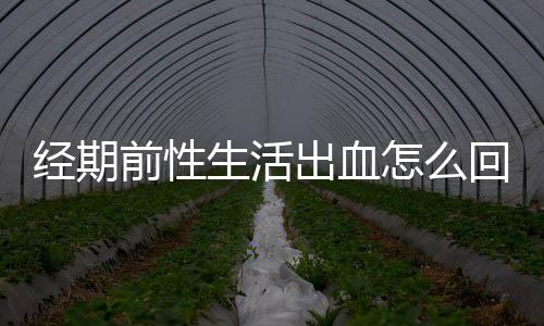 经期前性生活出血怎么回事