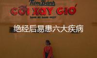 绝经后易患六大疾病