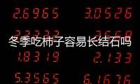 冬季吃柿子容易长结石吗 成熟柿子可以放心随便吃