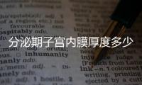 分泌期子宫内膜厚度多少正常