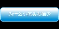 为什么小孩头发稀少