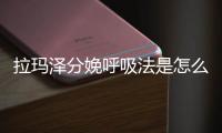 拉玛泽分娩呼吸法是怎么回事