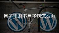 月子里落下月子病怎么办