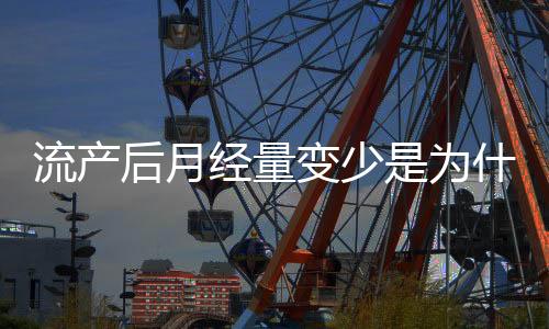 流产后月经量变少是为什么