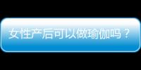 女性产后可以做瑜伽吗？