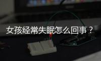 女孩经常失眠怎么回事？