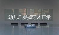 幼儿几岁掉牙才正常