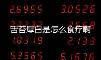 舌苔厚白是怎么食疗啊
