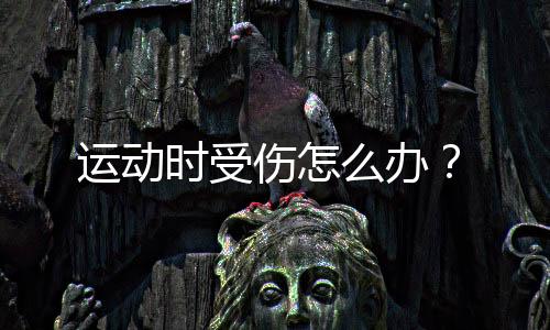 运动时受伤怎么办？