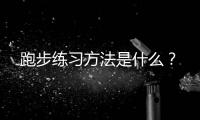 跑步练习方法是什么？
